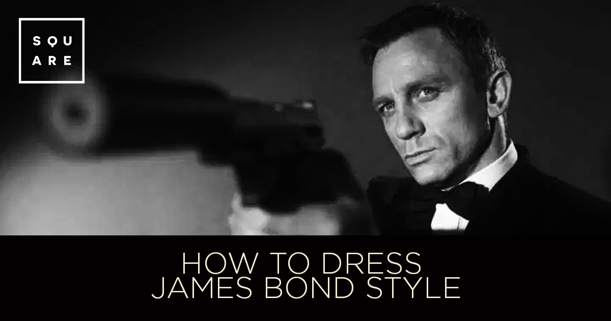 how-to-dress-james-bond-style - The Square