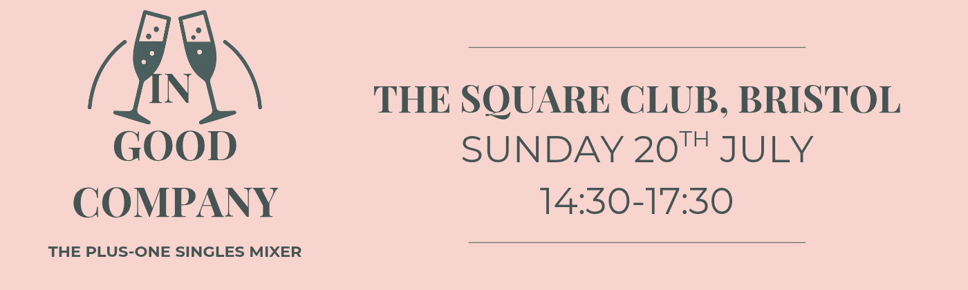  Banner-style version of the same promotion for “In Good Company: The Plus-One Singles Mixer.” Features two clinking champagne glasses above the event name on the left side, and event details on the right: The Square Club, Bristol, Sunday 20th July, 14:30–17:30. Set against a soft pink background with elegant dark text.
