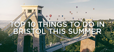 The Top 10 Best Things To Do In Bristol This Summer